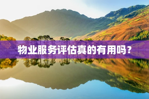 物业服务评估真的有用吗？