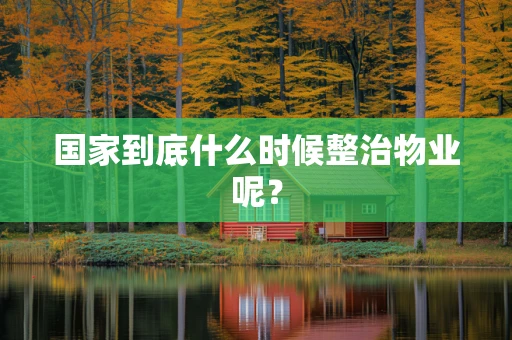 国家到底什么时候整治物业呢？