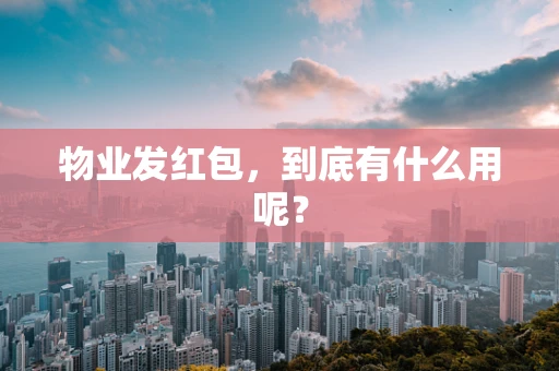 物业发红包，到底有什么用呢？