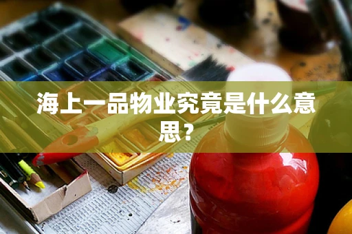 海上一品物业究竟是什么意思？