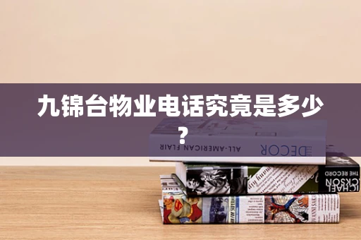 九锦台物业电话究竟是多少？