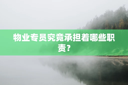 物业专员究竟承担着哪些职责？