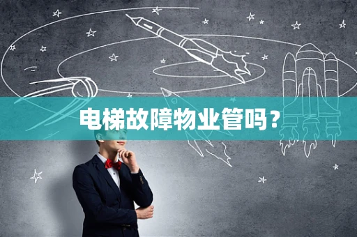 电梯故障物业管吗？