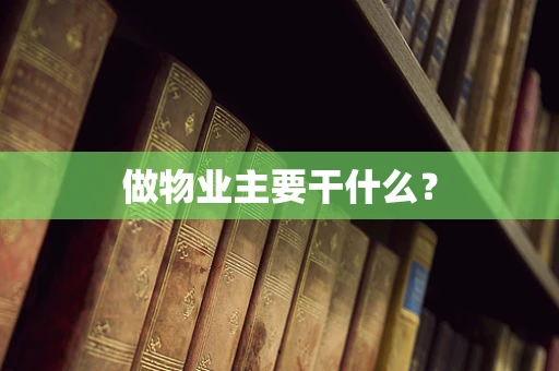 做物业主要干什么？