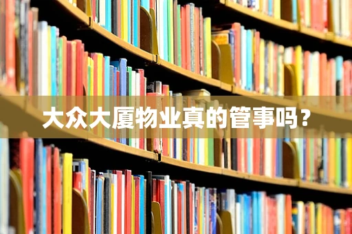 大众大厦物业真的管事吗？