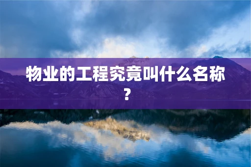 物业的工程究竟叫什么名称？