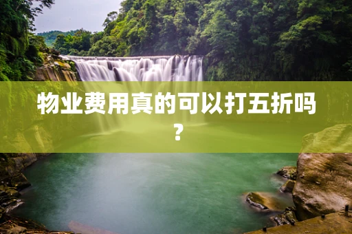物业费用真的可以打五折吗？
