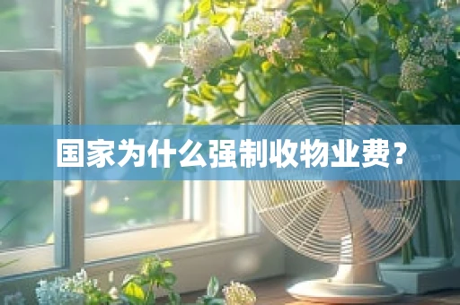 国家为什么强制收物业费？