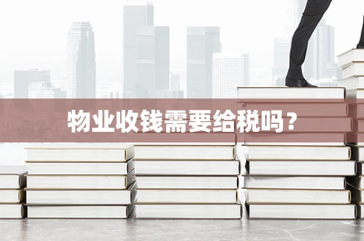 物业收钱需要给税吗？