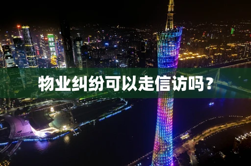 物业纠纷可以走信访吗？