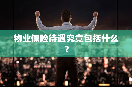 物业保险待遇究竟包括什么？