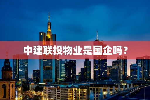 中建联投物业是国企吗？