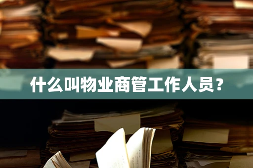 什么叫物业商管工作人员？