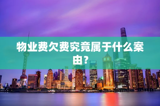 物业费欠费究竟属于什么案由？
