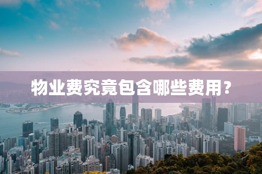物业费究竟包含哪些费用？