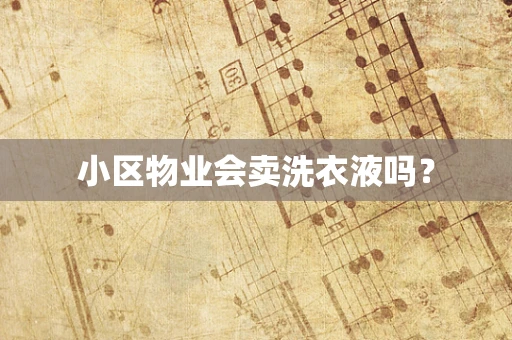 小区物业会卖洗衣液吗？