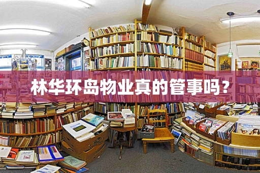 林华环岛物业真的管事吗？