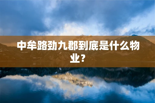 中牟路劲九郡到底是什么物业？