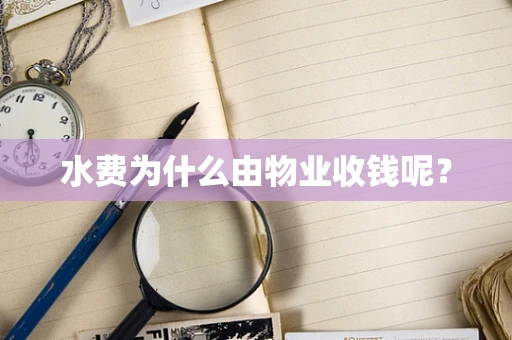 水费为什么由物业收钱呢？