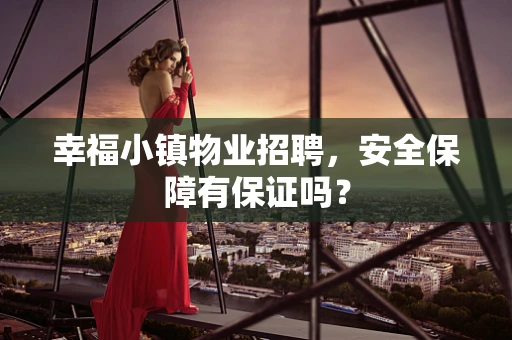 幸福小镇物业招聘，安全保障有保证吗？