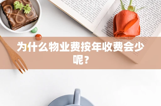 为什么物业费按年收费会少呢？