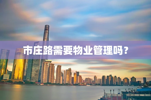 市庄路需要物业管理吗？
