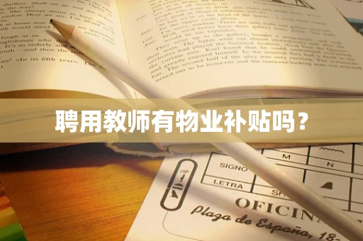 聘用教师有物业补贴吗？
