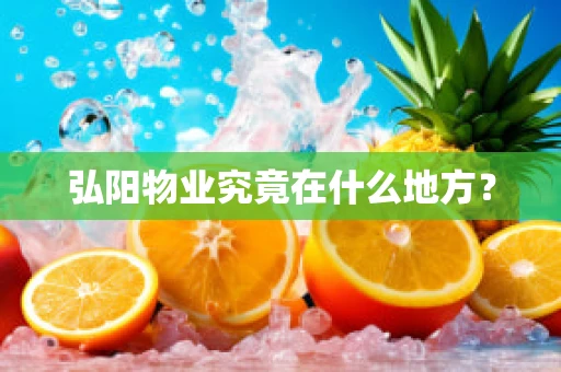 弘阳物业究竟在什么地方？