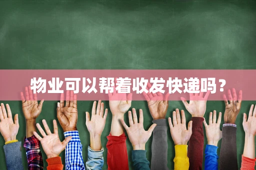 物业可以帮着收发快递吗？