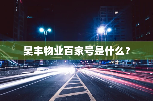 昊丰物业百家号是什么？