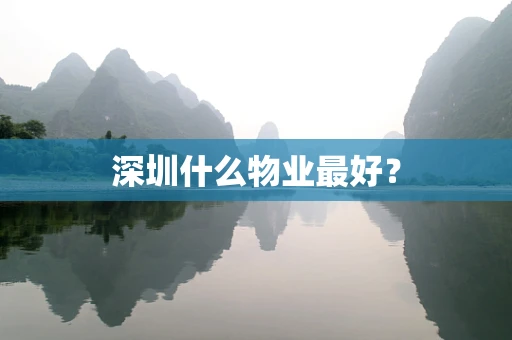 深圳什么物业最好？