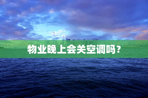 物业晚上会关空调吗？