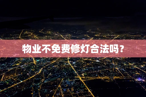 物业不免费修灯合法吗？