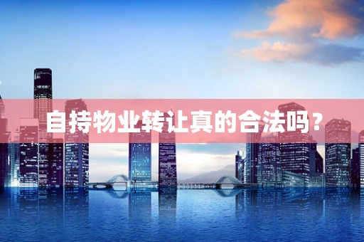 自持物业转让真的合法吗？