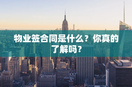 物业签合同是什么？你真的了解吗？
