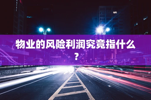 物业的风险利润究竟指什么？