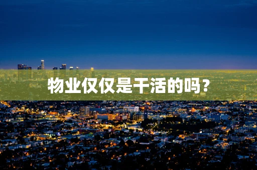 物业仅仅是干活的吗？