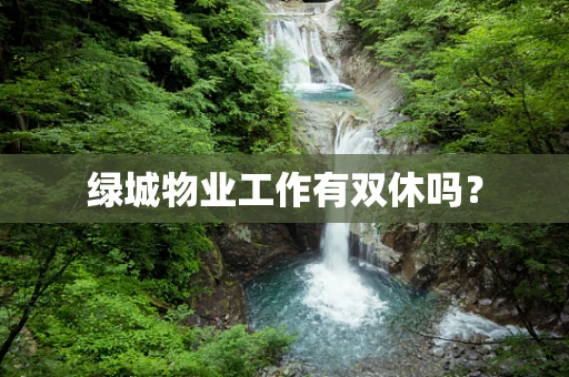绿城物业工作有双休吗？