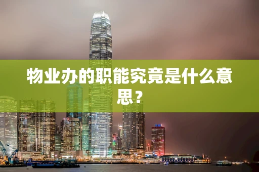 物业办的职能究竟是什么意思？