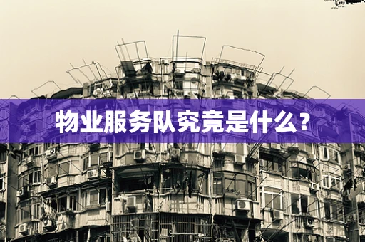 物业服务队究竟是什么？