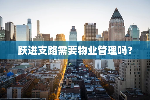 跃进支路需要物业管理吗？