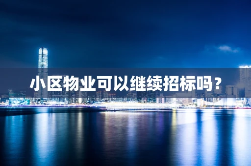 小区物业可以继续招标吗？