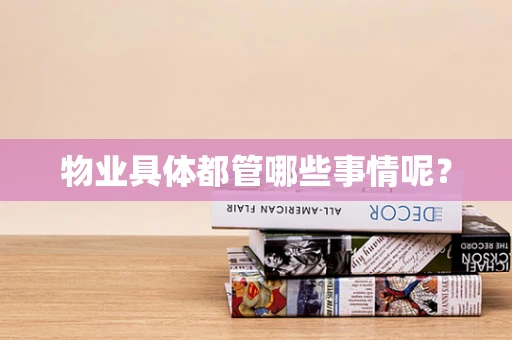 物业具体都管哪些事情呢？