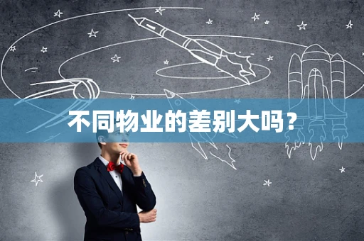 不同物业的差别大吗？