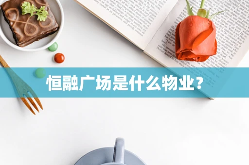 恒融广场是什么物业？