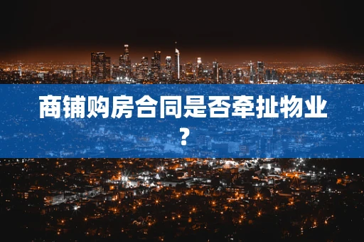 商铺购房合同是否牵扯物业？