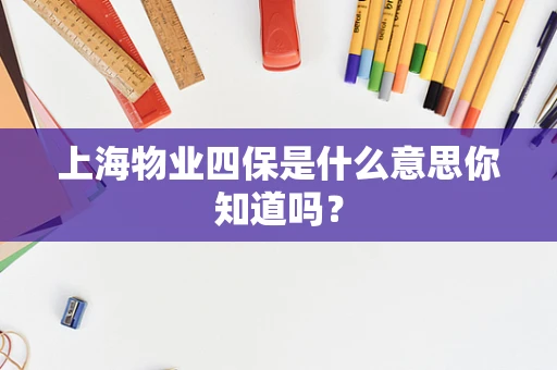 上海物业四保是什么意思你知道吗？