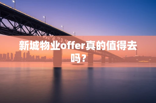 新城物业offer真的值得去吗？