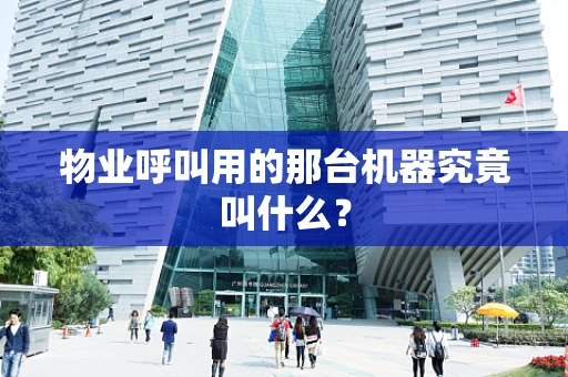物业呼叫用的那台机器究竟叫什么？