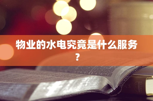 物业的水电究竟是什么服务？